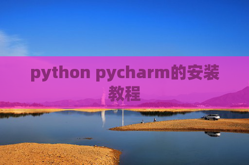 python pycharm的安装教程 python pycharm的安装教程